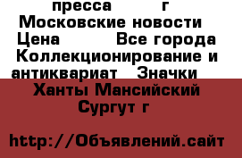 1.2) пресса : 1988 г - Московские новости › Цена ­ 490 - Все города Коллекционирование и антиквариат » Значки   . Ханты-Мансийский,Сургут г.